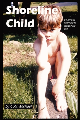 Shoreline Child: On My Way from Here to Everywhere Else - Colin Michael