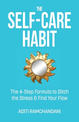 The Self-Care Habit: The 4-step Formula to Ditch the Stress and Find Your Flow - Aditi Ramchandani