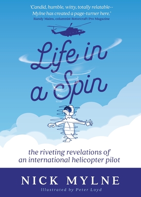 Life in a Spin: The Riveting Revelations of an International Helicopter Pilot - Nick Mylne