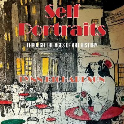 Self Portraits Through the Ages of Art History: Through the Ages of Art History - Lynn Richardson