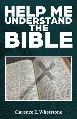 Help Me Understand the Bible - Clarence E. Whetstone