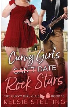 Coperta cărții 'Curvy Girls Can't Date Rock Stars - Kelsie Stelting'