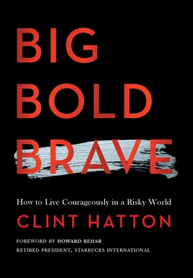 Big Bold Brave: How to Live Courageously in a Risky World - Clint Hatton