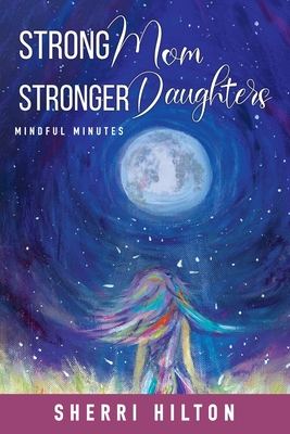 Strong Mom Stronger Daughters: Mindful Minutes - Sherri Hilton