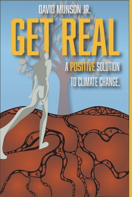 Get Real: A Positive Solution to Climate Change - David Munson