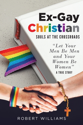Ex-Gay Christian: Souls at the Crossroads - Robert Williams