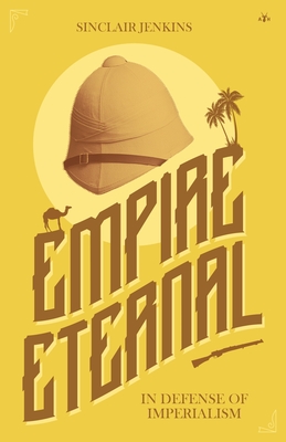 Empire Eternal: In Defense of Imperialism - Sinclair Jenkins