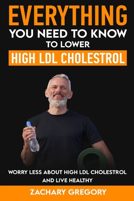Everything You Need to Know to Lower High LDL Cholesterol - Zachary Gregory