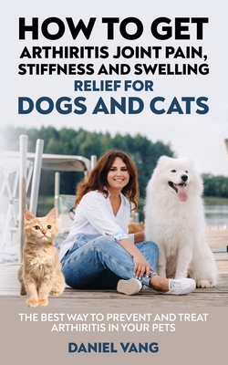 How To Get Arthritis Joint Pain, Stiffness And Swelling Relief For Dogs And Cats - Daniel Vang