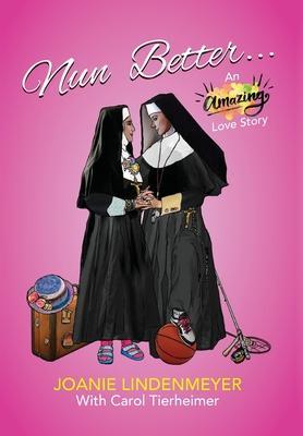 Nun Better: An Amazing Love Story - Joanie Lindenmeyer