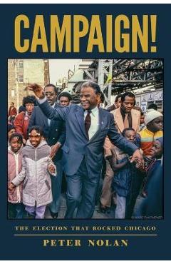 Coperta cărții 'Campaign!: The Election that Rocked Chicago - Peter Nolan'