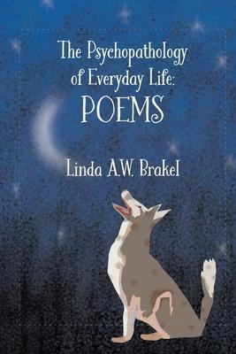 The Psychopahology of Everyday Life: Poems - Linda A. W. Brakel