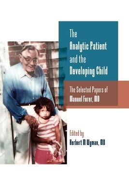 The Analytic Patient and the Developing Child: The Selected Papers of Manuel Furer - Manuel Furer