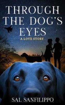 Through the Dog's Eyes: A Love Story - Sal Sanfilippo