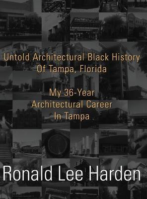 Untold Architectural Black History of Tampa, Florida: My 36-Year Architectural Career in Tampa - Ronald Lee Harden