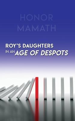 Roy's Daughters in an Age of Despots - Honor Mamath