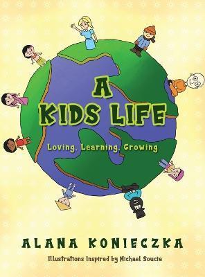 A Kids Life: Loving, Learning, Growing - Alana Konieczka