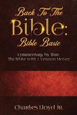 Back To The Bible Bible Basic: Commentary by Thru The Bible with J. Vernon McGee - Charles Lloyd