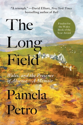 The Long Field: Wales and the Presence of Absence, a Memoir - Pamela Petro