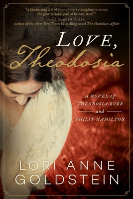 Love, Theodosia: A Novel of Theodosia Burr and Philip Hamilton - Lori Anne Goldstein