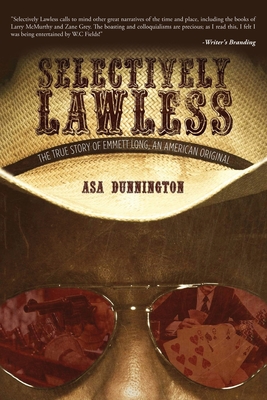 Selectively Lawless: The True Story Of Emmett Long, An American Original - Asa Dunnington