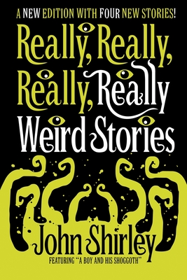 Really, Really, Really, Really Weird Stories - John Shirley