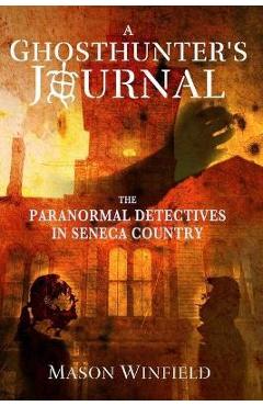 Coperta cărții 'A Ghosthunter's Journal: The Paranormal Detectives in Seneca Country - Mason Winfield'