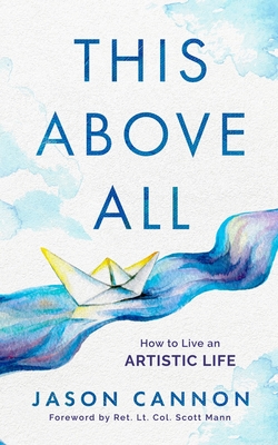 Coperta cărții 'This Above All: How to Live an Artistic Life - Jason Cannon'