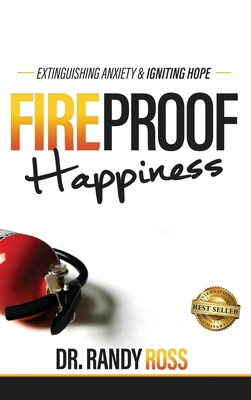 Fireproof Happiness: Extinguishing Anxiety & Igniting Hope - Randy Ross