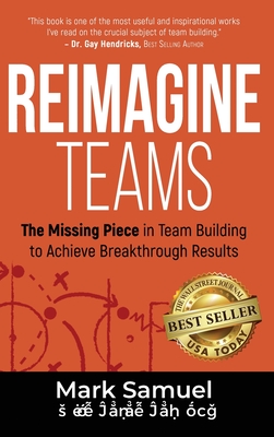 Reimagine Teams: The Missing Piece in Team Building to Achieve Breakthrough Results - Mark Samuel