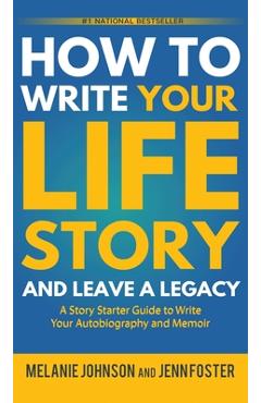 Poza produsului How to Write Your Life Story and Leave a Legacy: A Story Starter Guide to Write Your Autobiography and Memoir - Melanie Johnson