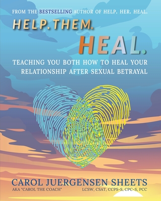 Help. Them. Heal: Teaching You Both How to Heal Your Relationship after Sexual Betrayal - Carol Juergensen Sheets