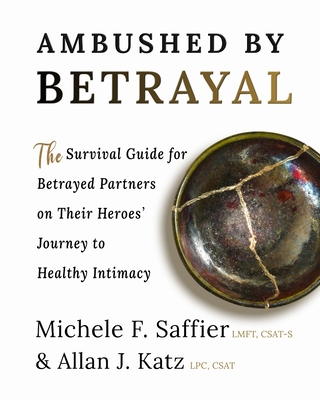 Ambushed by Betrayal: The Survival Guide for Betrayed Partners on Their Heroes' Journey to Healthy Intimacy - Michele F. Saffier
