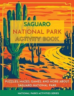 Saguaro National Park Activity Book: Puzzles, Mazes, Games, and More about Saguaro National Park - Little Bison Press