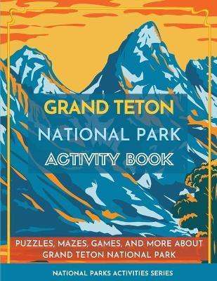 Grand Teton National Park Activity Book: Puzzles, Mazes, Games, and More about Grand Teton National Park - Little Bison Press