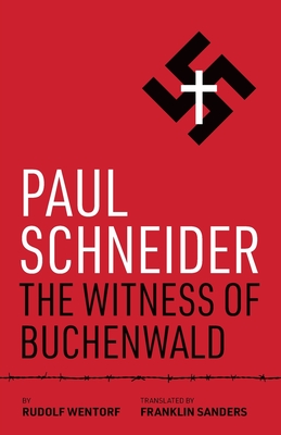 Paul Schneider: The Witness of Buchenwald - Rudolf Wentorf