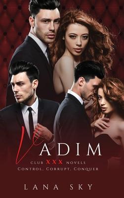 Vadim: The Complete Trilogy: A Dark Billionaire Romance: Control, Corrupt, & Conquer - Lana Sky