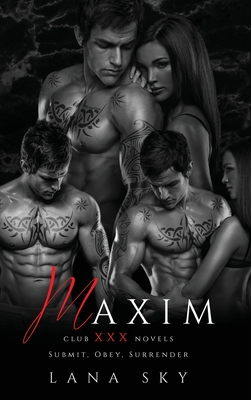 Coperta cărții 'Maxim: The Complete Trilogy: A Dark Billionaire Romance: Submit, Obey, & Surrender - Lana Sky'