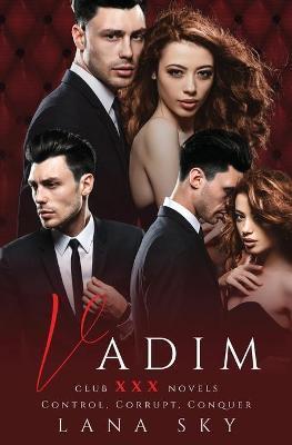 Coperta cărții 'Vadim: The Complete Trilogy: A Dark Billionaire Romance: Control, Corrupt, & Conquer - Lana Sky'