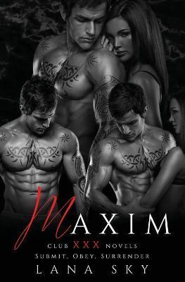 Maxim: The Complete Trilogy: A Dark Billionaire Romance: Submit, Obey, & Surrender - Lana Sky