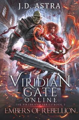 Viridian Gate Online: Embers of Rebellion: a LitRPG Adventure (the Firebrand Series Book 2) - J. D. Astra
