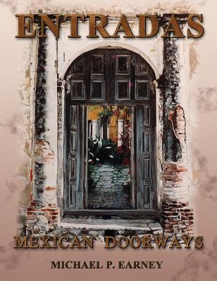 Entradas Mexican Doorways - Michael P. Earney