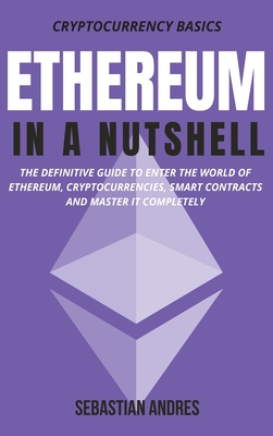 Ethereum in a Nutshell: The definitive guide to enter the world of Ethereum, cryptocurrencies, smart contracts and master it completely - Sebastian Andres