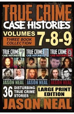 Poza produsului True Crime Case Histories - (Books 7, 8, & 9): 36 Disturbing True Crime Stories (3 Book True Crime Collection) LARGE PRINT EDITION - Jason Neal
