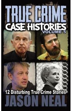Poza produsului True Crime Case Histories - Volume 5: 12 Disturbing True Crime Stories - Jason Neal
