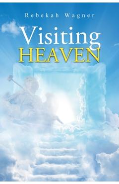 Coperta cărții 'Visiting Heaven - Rebekah Wagner'