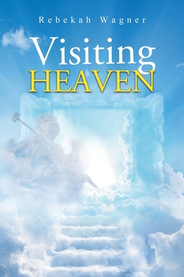 Visiting Heaven - Rebekah Wagner