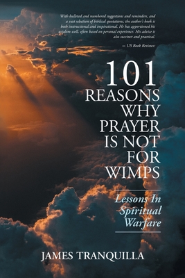 101 Reasons Why Prayer Is Not For Wimps: Lessons In Spiritual Warfare - James Tranquilla