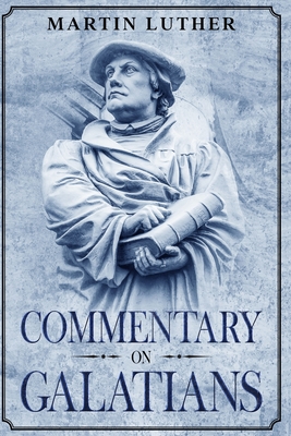 Commentary on Galatians: Annotated - Martin Luther