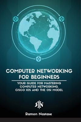 Computer Networking for Beginners: The Beginner's guide for Mastering Computer Networking, the Internet and the OSI Model - Ramon Adrian Nastase